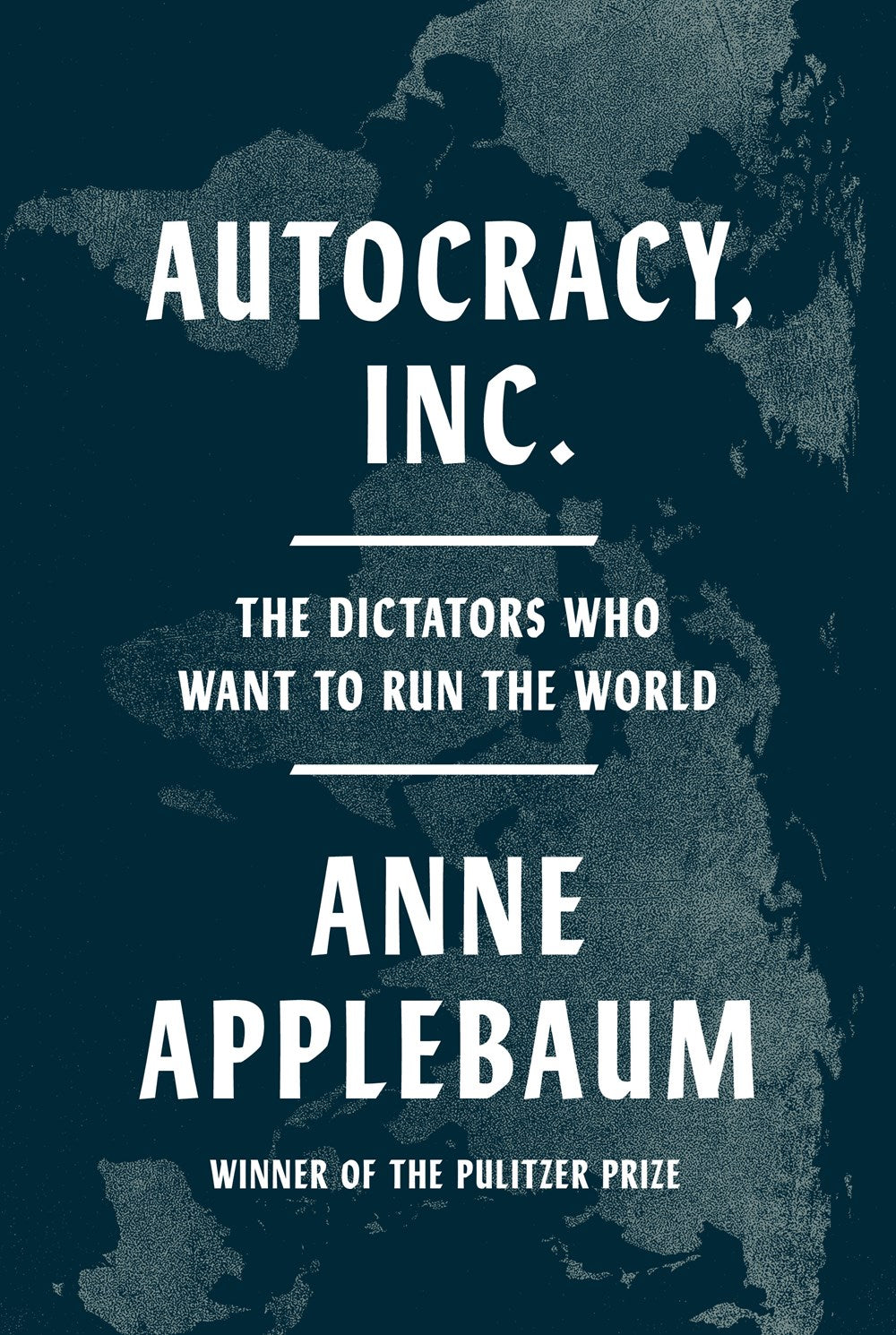 Autocracy, Inc.: Dictators Who Want to Run the World by Anne Applebaum (7/23/24)