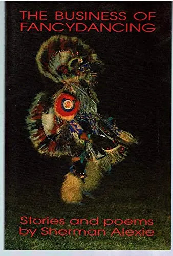 The Business of Fancydancing: Poems by Sherman Alexie