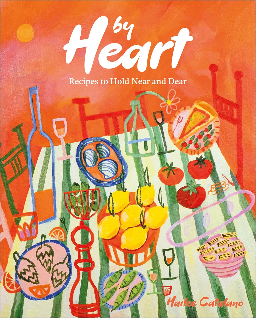 By Heart: Recipes to Hold Near and Dear by Hailee Catalano (4/15/25)