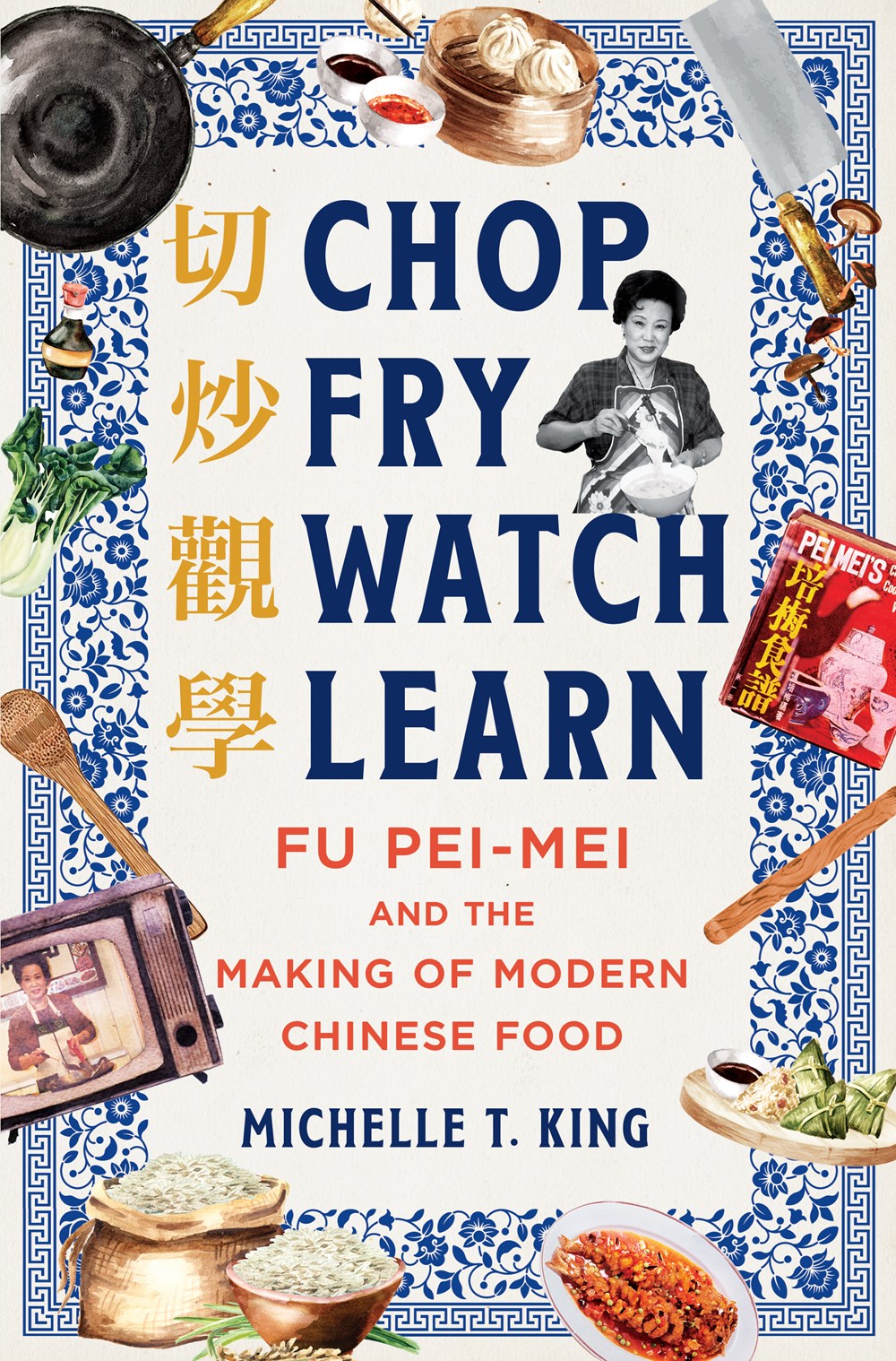Chop Fry Watch Learn: Fu Pei-mei and the Making of Modern Chinese Food by Michelle T. King (5/7/24)