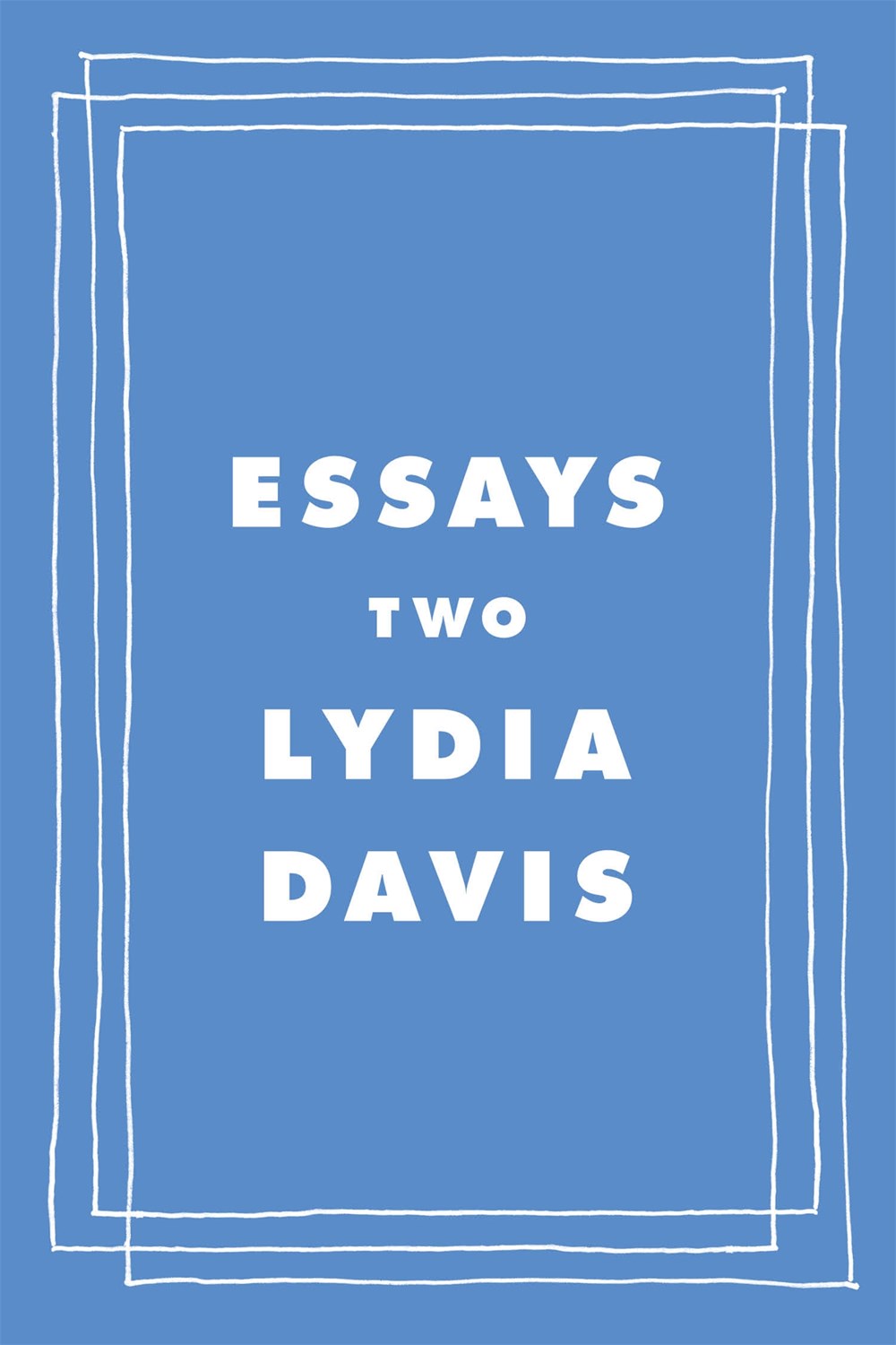 Essays Two: On Proust, Translation, Foreign Languages, and the City of Arles by Lydia Davis
