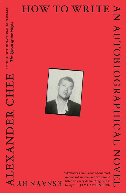 How to Write An Autobiographical Novel: Essays by Alexander Chee