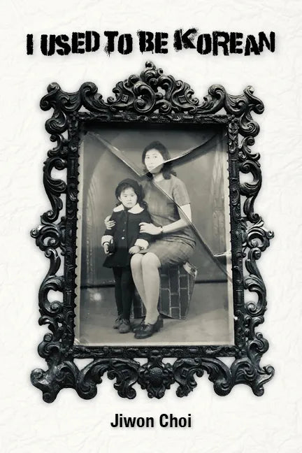 I Used to Be Korean by Jiwon Choi