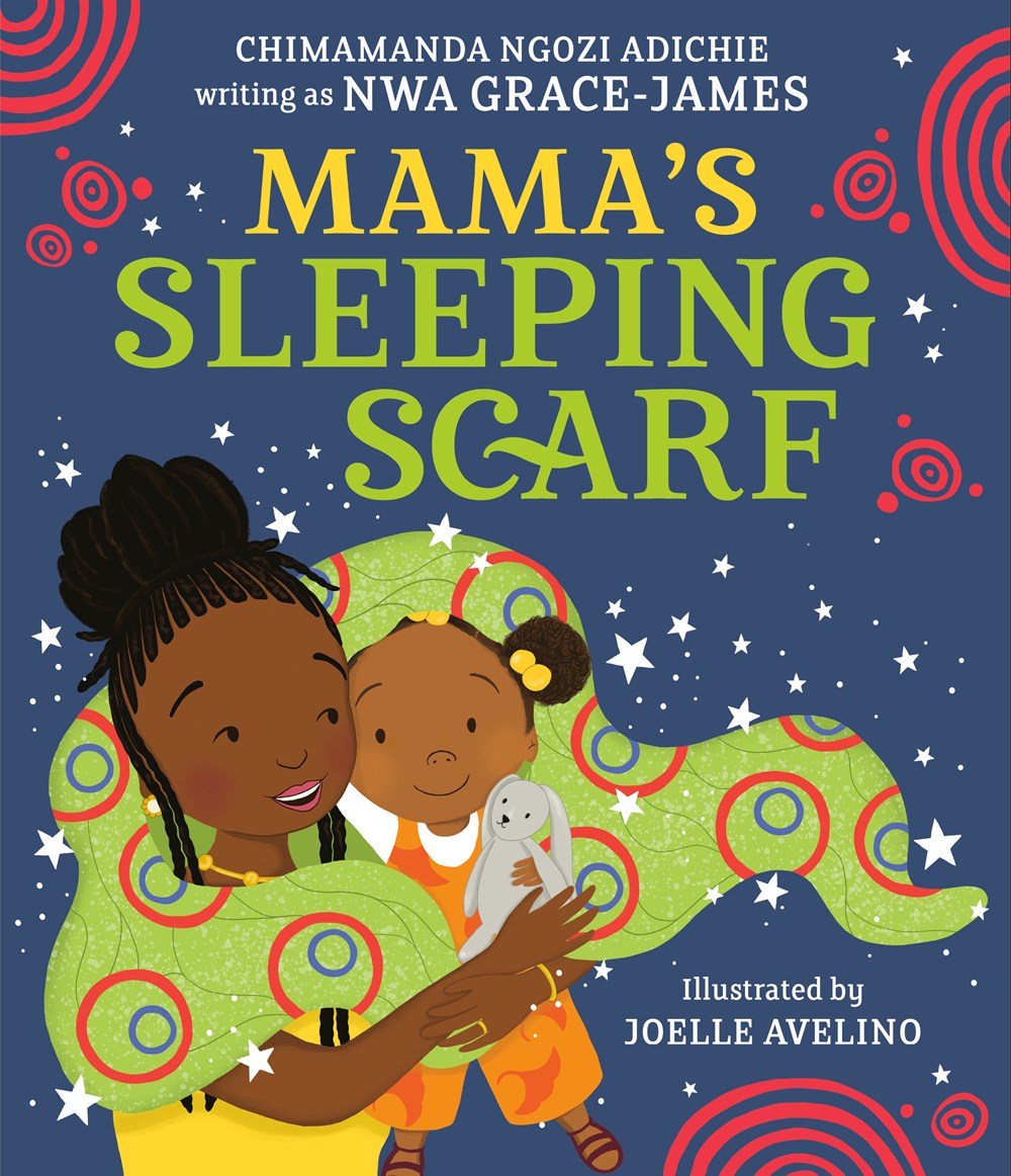 Mama's Sleeping Scarf by Chimamanda Ngozi Adichie, Illustrated by Joelle Avelino