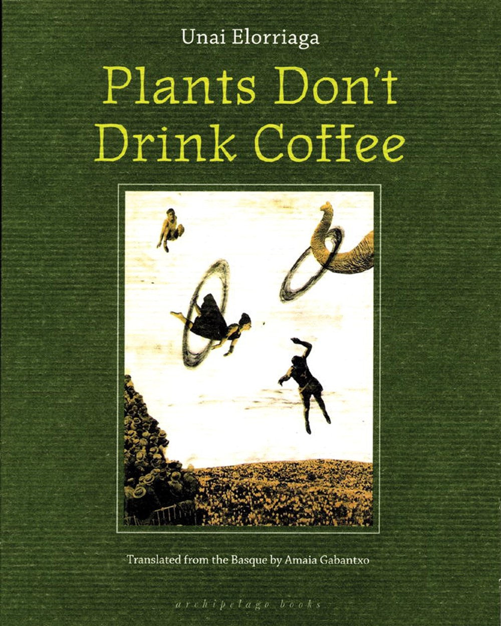Plants Don't Drink Coffee by Unai Elorriaga (Translated from the Spanish by Amaia Gabantxo)