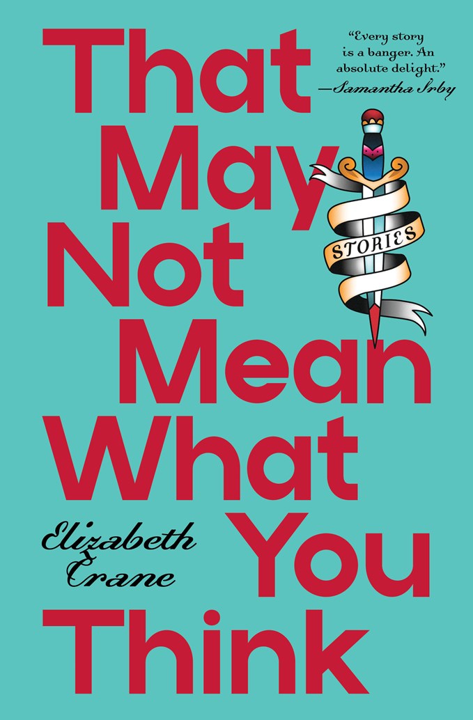 That May Not Mean What You Think: Stories by Elizabeth Crane (4/14/26)