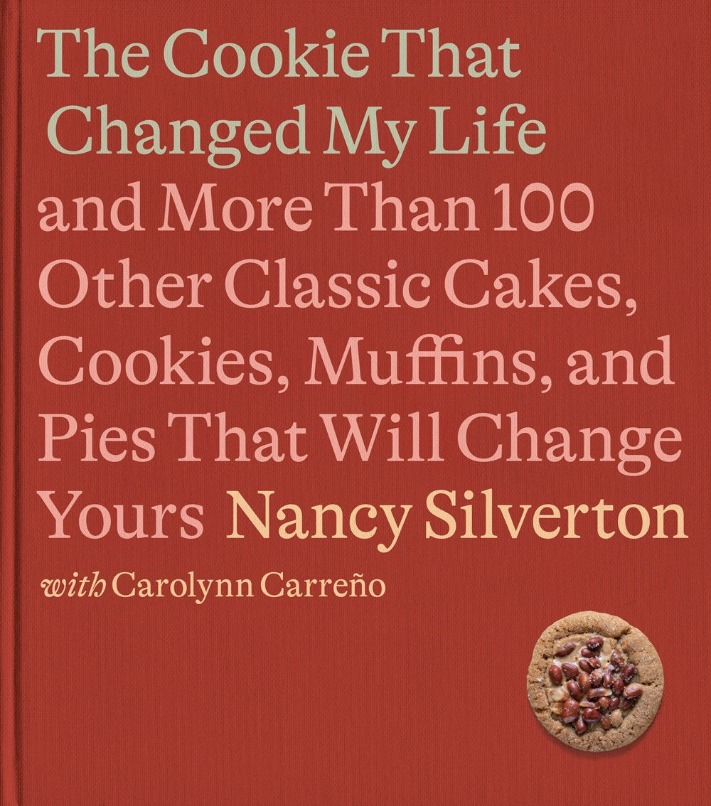 The Cookie That Changed My Life: And More Than 100 Classic Cakes, Cookies, Muffins, and Pies That Will Change Yours by Nancy Silverton & Carolyn Carreno (11/14/23)