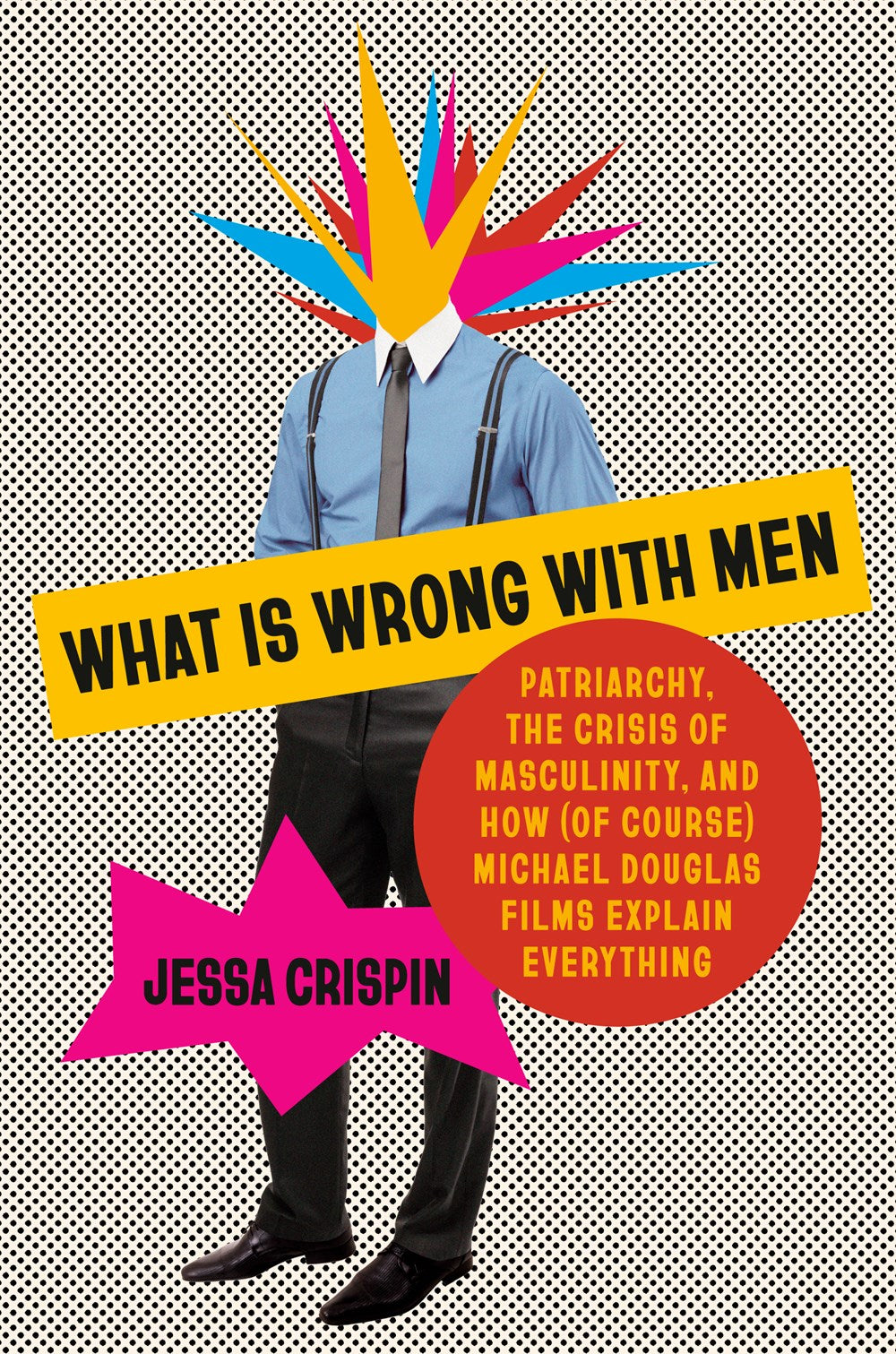 What Is Wrong with Men: Patriarchy, the Crisis of Masculinity and How (Of Course) Michael Douglas Films Explain Everything by Jessa Crispin (6/3/25)