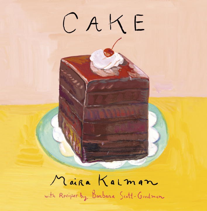 Cake: A Cookbook, Maira Kalman & Barbara Scott-Goodman
