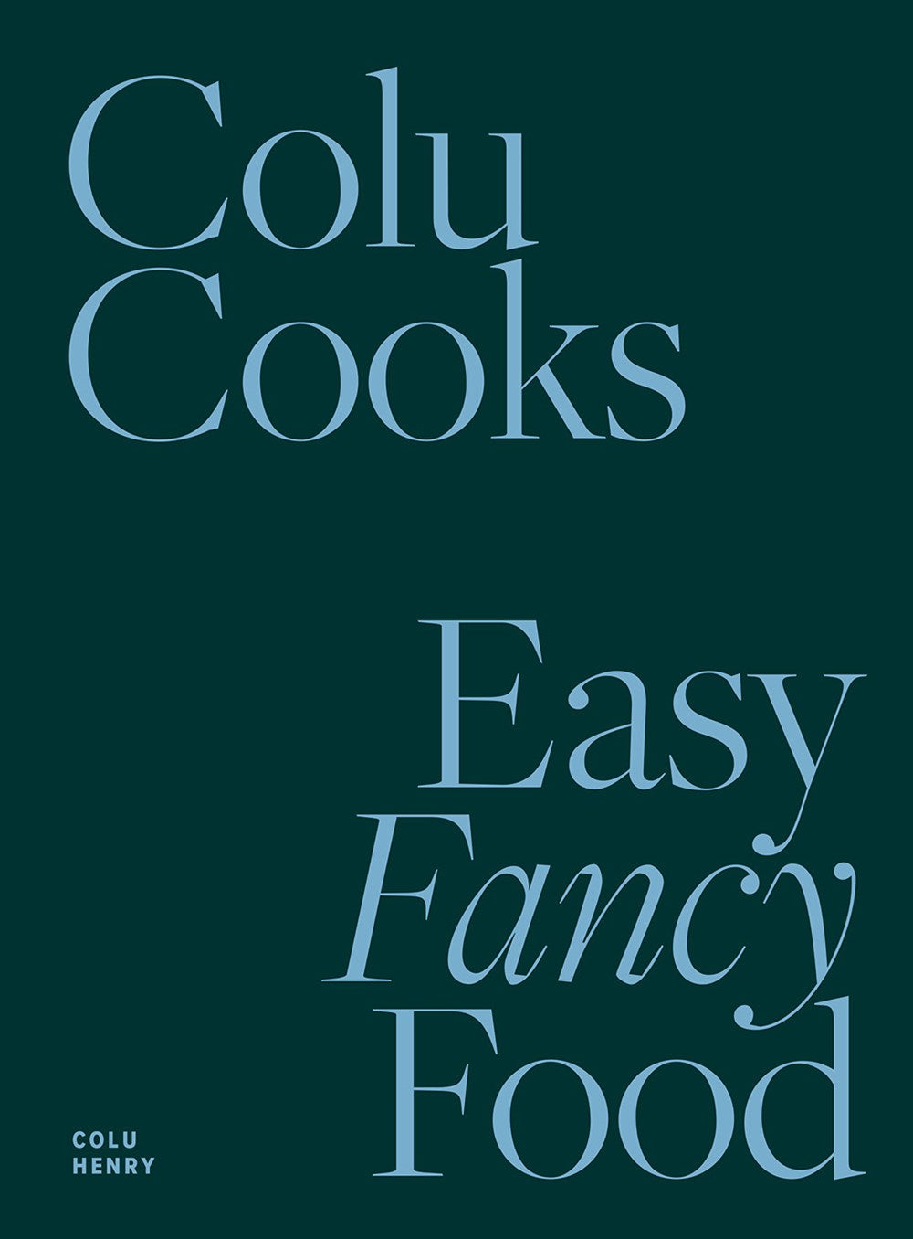 Colu Cooks: Easy Fancy Food, Colu Henry
