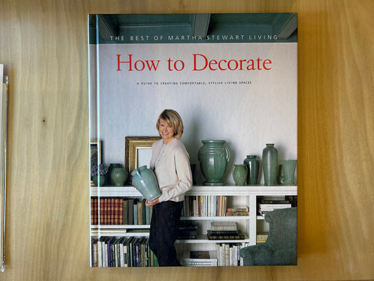 How to Decorate: A Guide To Creating Comfortable, Stylish Living Spaces (The Best of Martha Stewart Living)