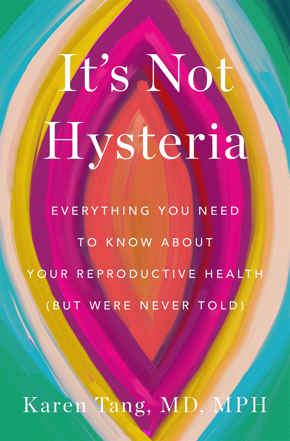 It's Not Hysteria: Everything You Need to Know About Your Reproductive Health (But Were Never Told) by Dr. Karen Tang