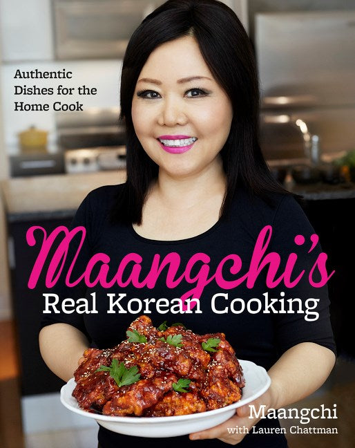Maangchi’s Real Korean Cooking: Authentic Dishes for the Home Cook by Maangchi