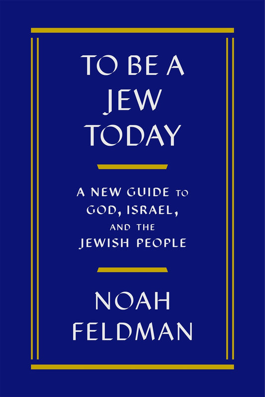 To Be a Jew Today: A New Guide to God, Israel, and the Jewish People by Noah Feldman (3/5/24)