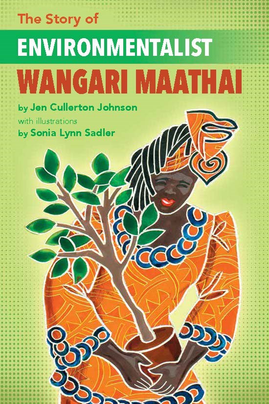 The Story of Environmentalist Wangari Maathai by Jen Cullerton Johnson