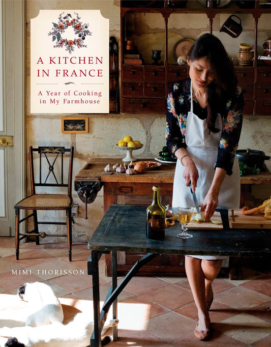 A Kitchen in France: A Year of Cooking in My Farmhouse by Mimi Thorisson