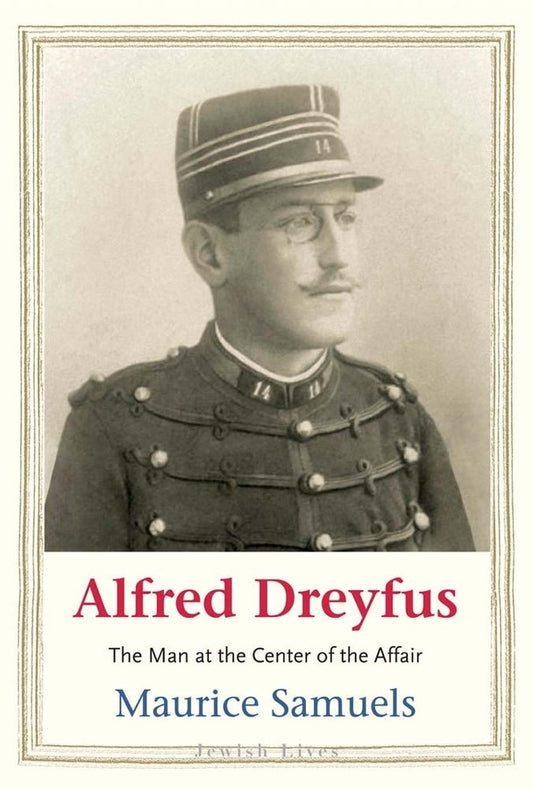 Alfred Dreyfus: The Man at the Center of the Affair by Maurice Samuels
