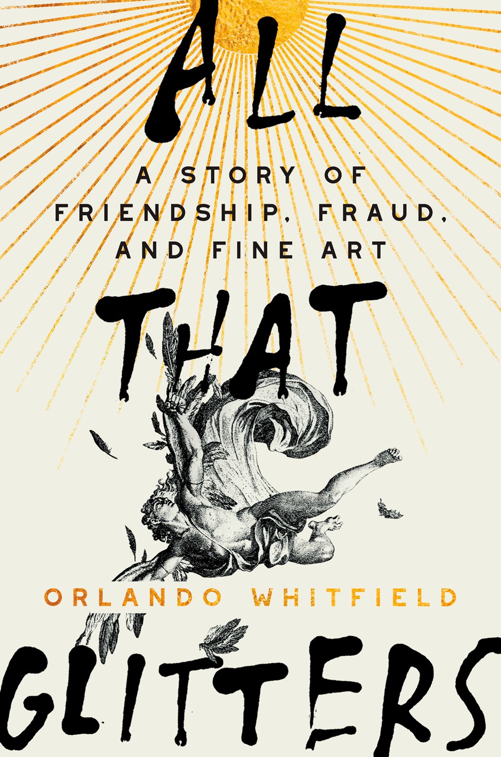 All That Glitters: A Story of Friendship, Fraud, and Fine Art by Orlando Whitfield (8/6/24)