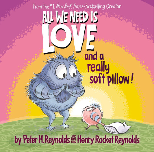 All We Need Is Love and a Really Soft Pillow by Peter H. Reynolds & Henry Rocket Reynolds