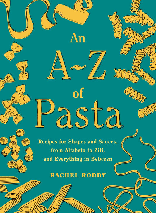 An A to Z of Pasta: Recipes for Shapes and Sauces, from Alfabeto to Ziti, and Everything in Between by Rachel Roddy