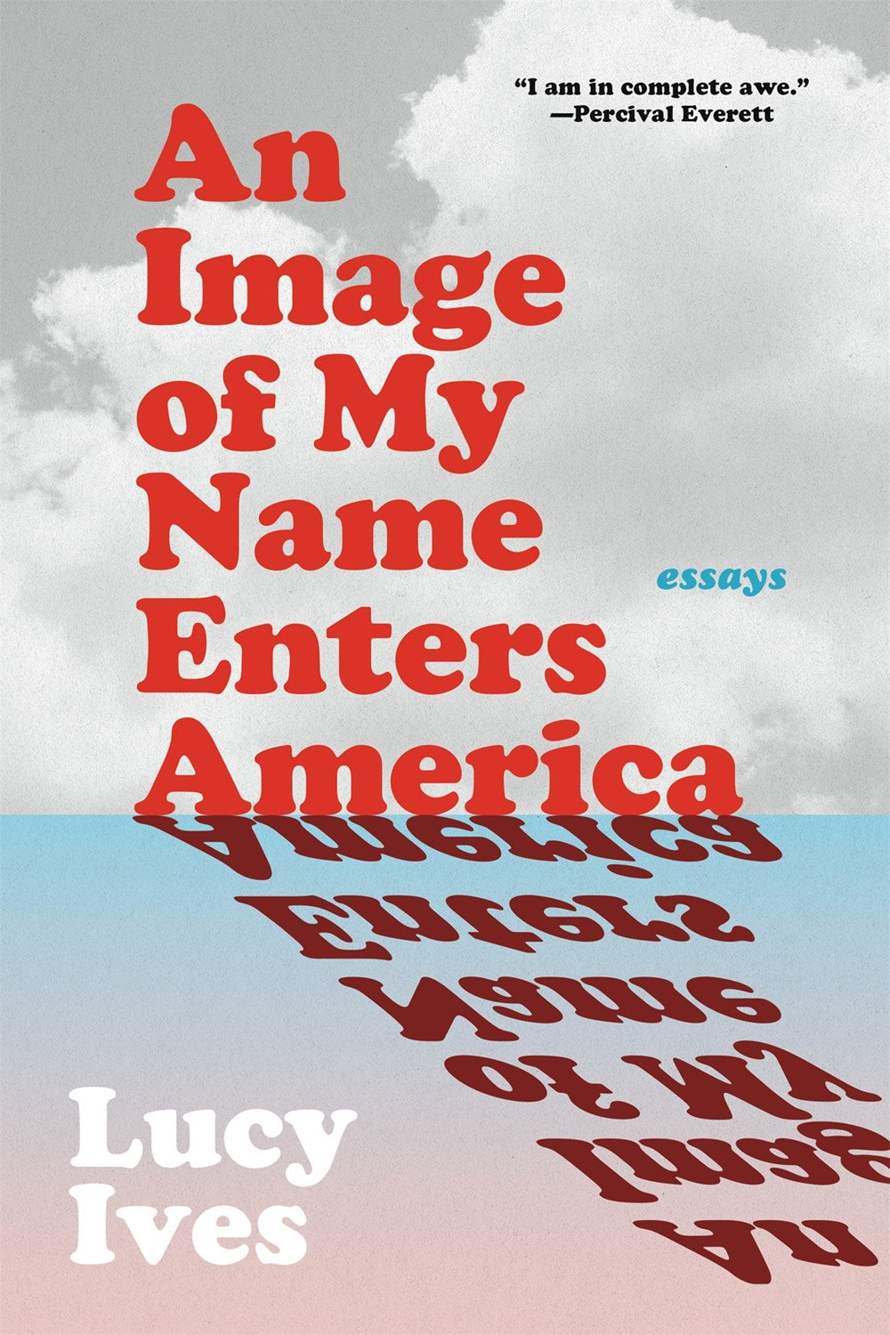 An Image of My Name Enters America: Essays by Lucy Ives (10/15/24)