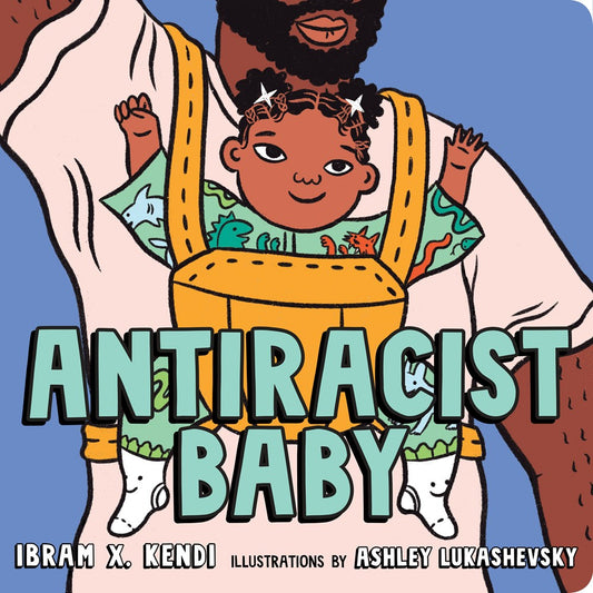 Antiracist Baby by Ibram X. Kendi & Ashley Lukashevsky
