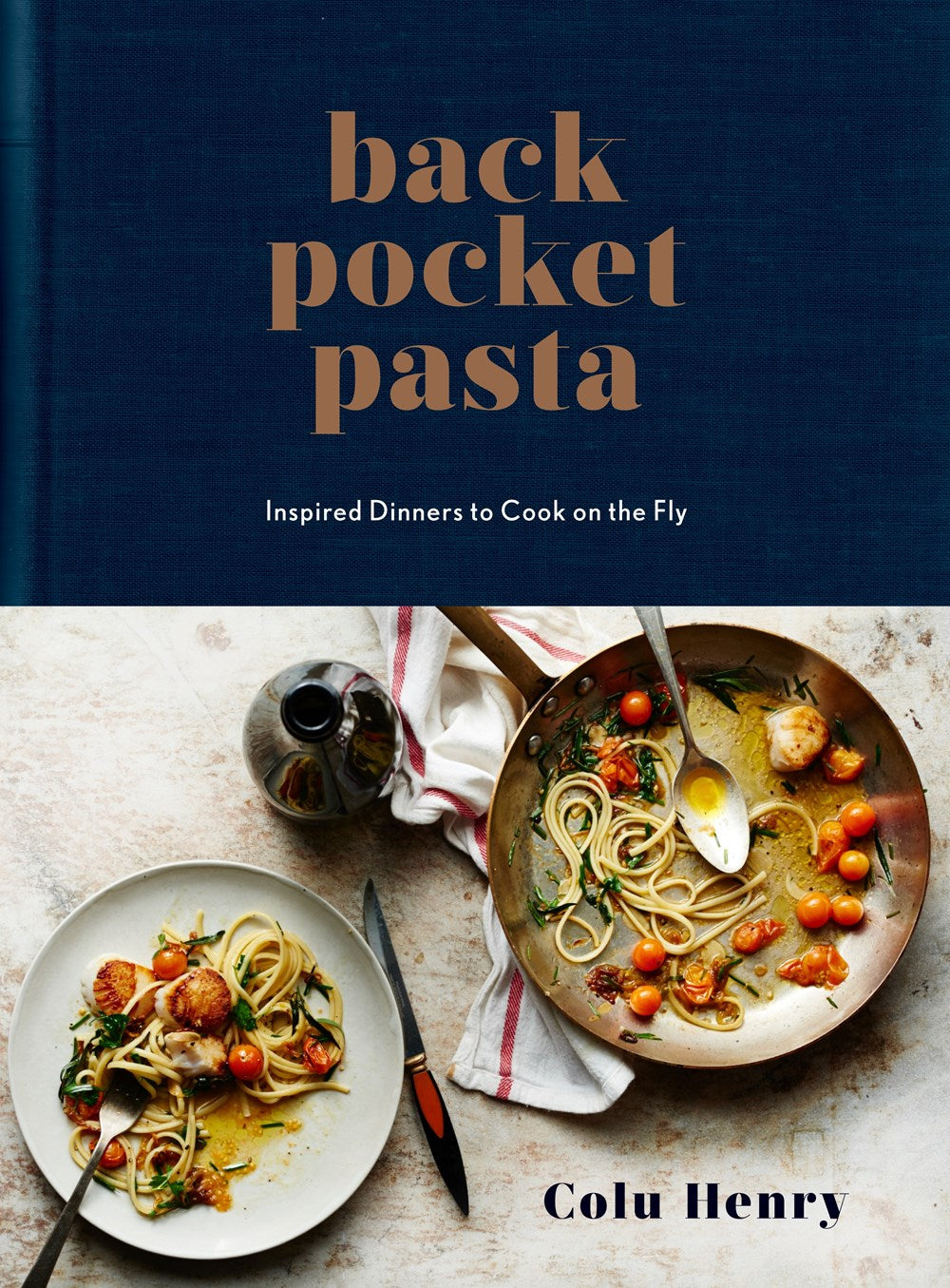 Back Pocket Pasta: Inspired Dinners to Cook on the Fly by Colu Henry