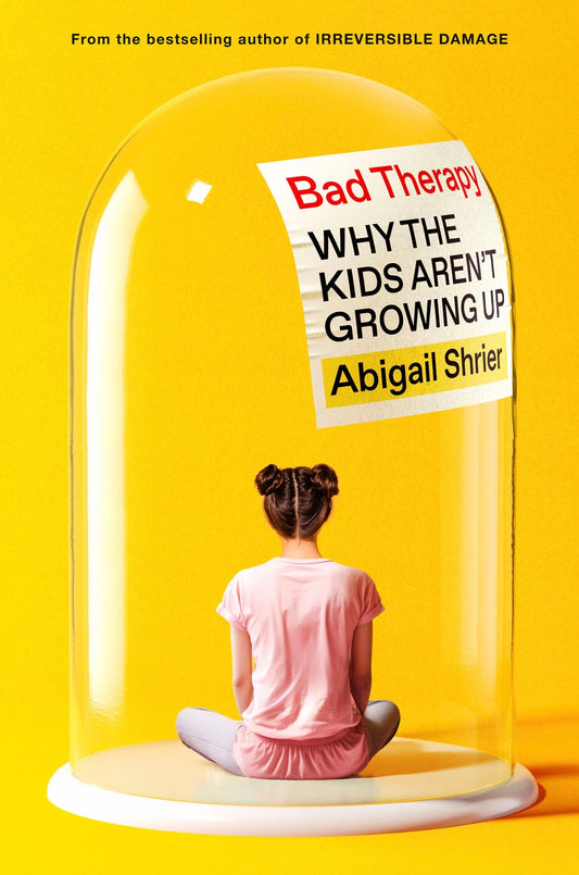 Bad Therapy: Why the Kids Aren't Growing Up by Abigail Shrier (2/27/24)