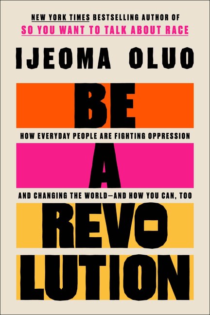 Be A Revolution: How Everyday People are Fighting Oppression and Changing the World--And Now You Can Too by Ijeoma Oluo (1/30/24)