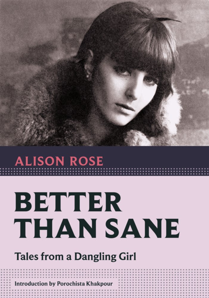 Better Than Sane: Tales from a Dangling Girl by Alison Rose (Introduction by Porochista Khakpour)