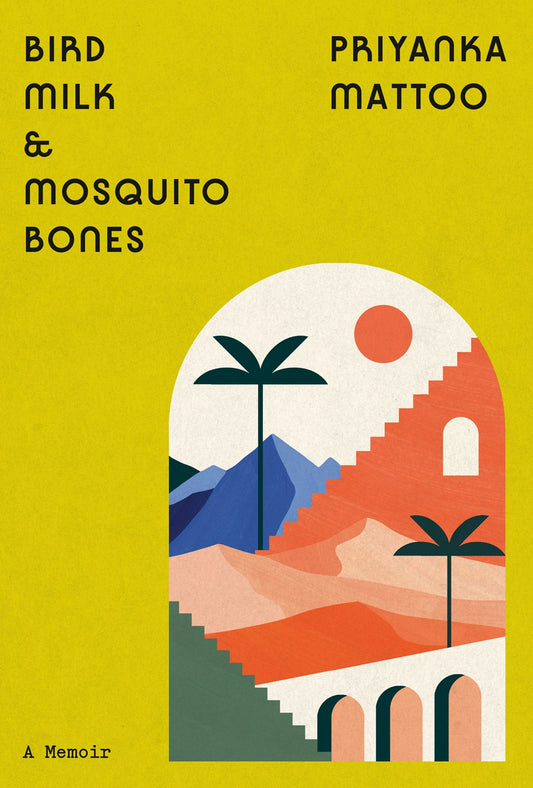 Bird Milk & Mosquito Bones: A Memoir by Priyanka Mattoo (6/18/24)