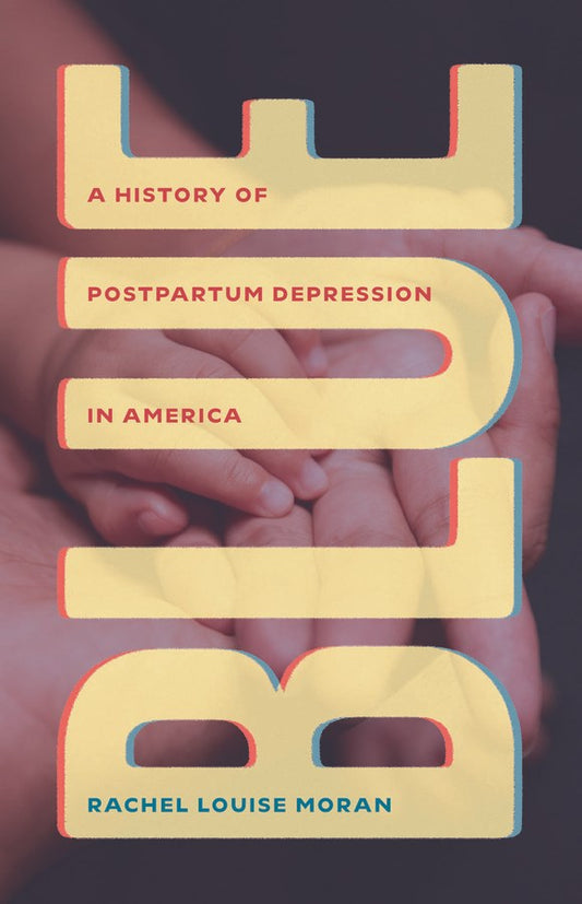 Blue: A History of Postpartum Depression in America by Rachel Louise Moran (10/1/24)