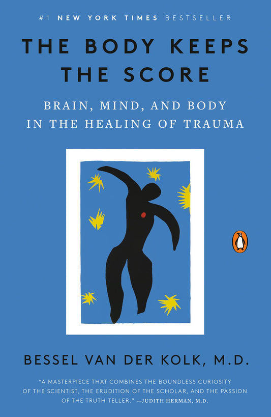 The Body Keeps the Score: Brain, Mind, and Body in the Healing of Trauma by Bessel van der Kolk, M.D.