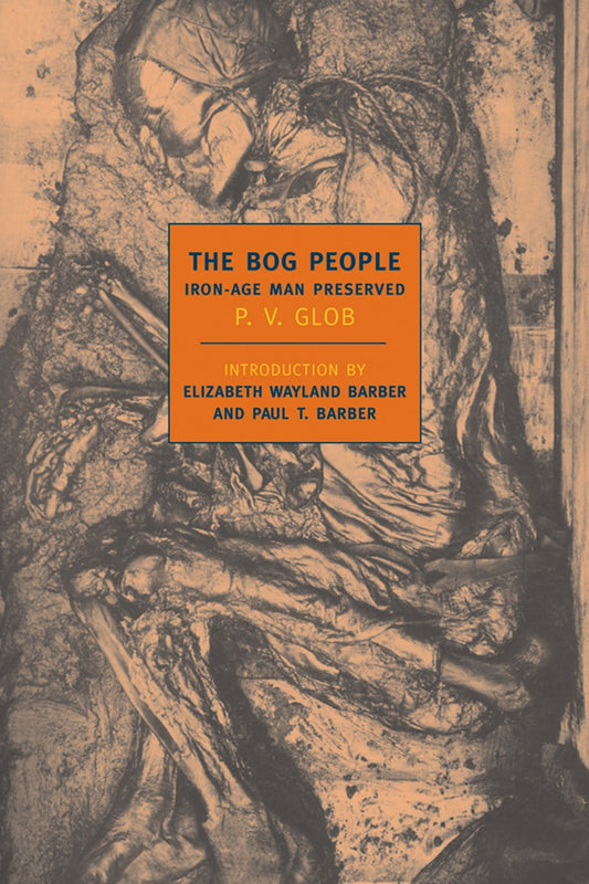 The Bog People: Iron-Age Man Preserved by P.V. Glob