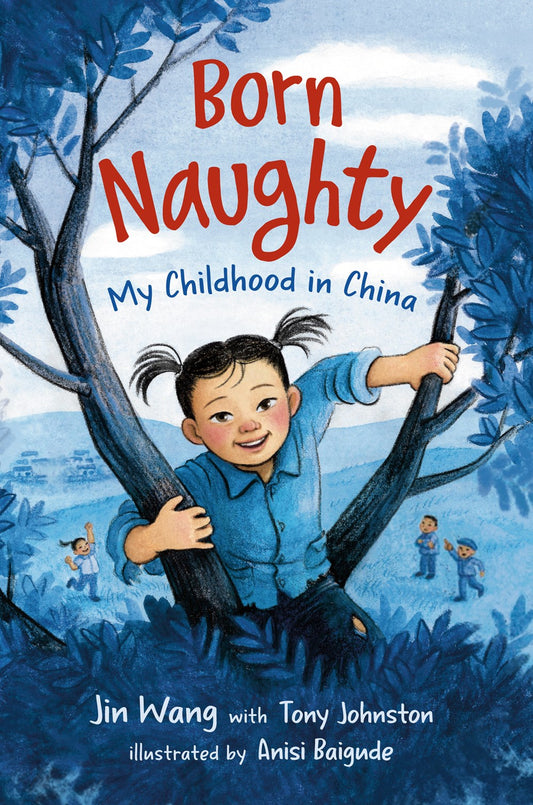 Born Naughty: My Childhood in China by Jin Wang, Tony Johnston & Anisi Baigude (5/7/24)