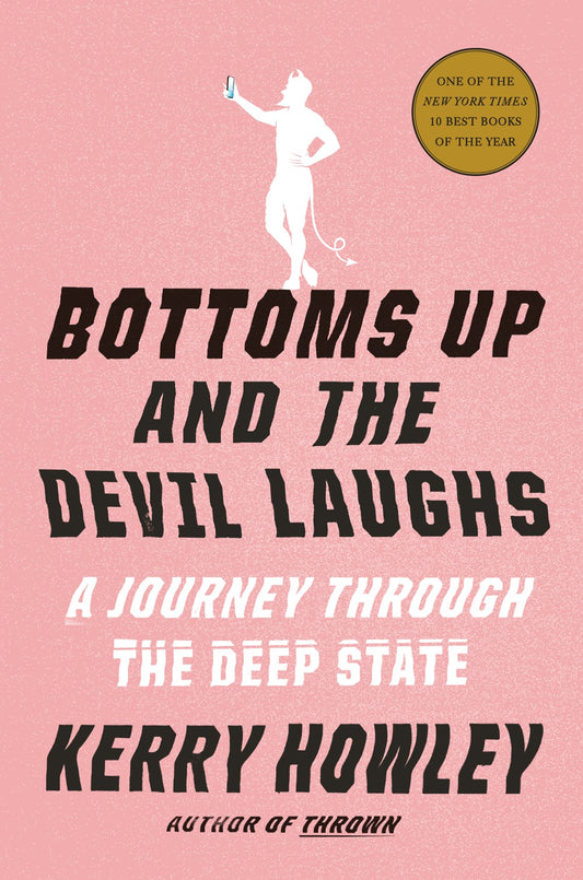 Bottoms Up and the Devil Laughs: A Journey Through the Deep State by Kerry Howley