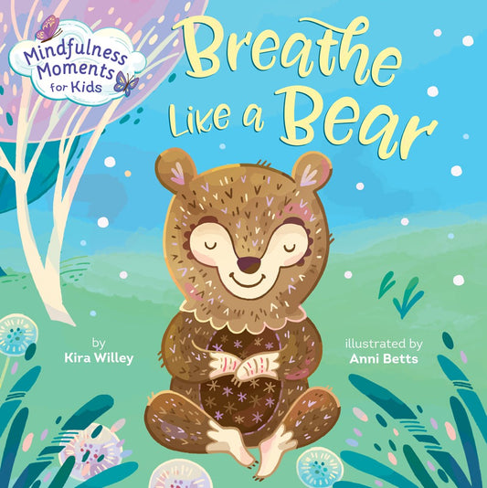 Mindfulness Moments for Kids: Breathe Like a Bear by Kira Willey; Illustrated by Anni Betts