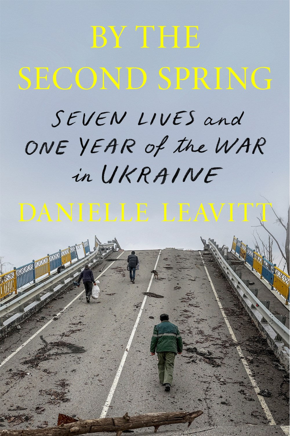 By the Second Spring: Seven Lives and One Year of the War in Ukraine by Danielle Leavitt (5/20/25)