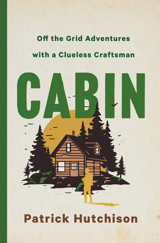 Cabin: Off the Grid Adventure with a Clueless Craftsman by Patrick Hutchison (12/3/24)