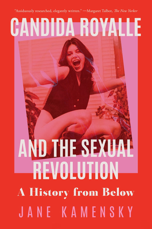 Candida Royalle & the Sexual Revolution: A History from Below by Jane Kamensky