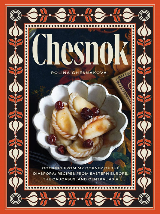 Chesnok: Recipes with Love from Eastern Europe, the Caucasus, and Beyond by Polina Chesnakova