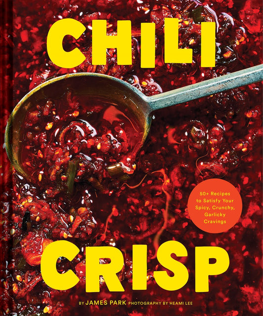 Chili Crisp: 50+ Recipes to Satisfy Your Spicy, Crunchy, Garlicky Cravings by James Park (8/29/23)
