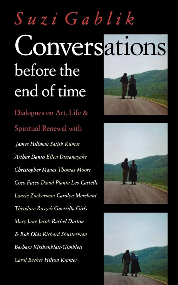 Conversations Before the End of Time: Dialogues on Art, Love, and Spiritual Renewal by Suzi Gablik