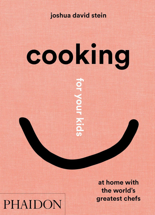 Cooking For Your Kids: At Home with the World's Greatest Chefs by Joshua David Stein