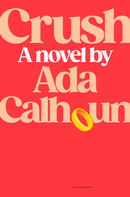 Crush: A Novel by Ada Calhoun (2/25/25)