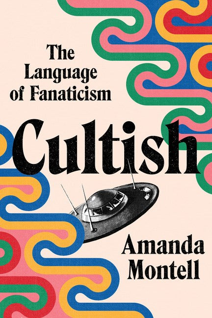 Cultish: The Language of Fanaticism by Amanda Montell