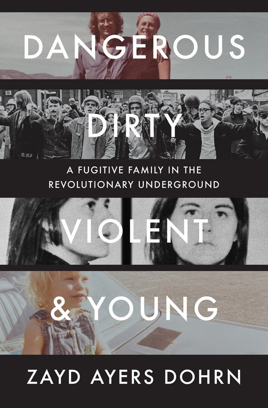 Dangerous, Dirty, Violent & Young: A Fugitive Family in the Revolutionary Underground by Zayd Ayers Dohrn (5/19/26)