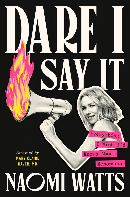 Dare I Say It: Everything I Wish I'd Known About Menopause by Naomi Watts (1/21/25)