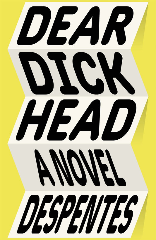 Dear Dickhead: A Novel by Virginie Despentes (Translated by Frank Wynne) (9/10/24)