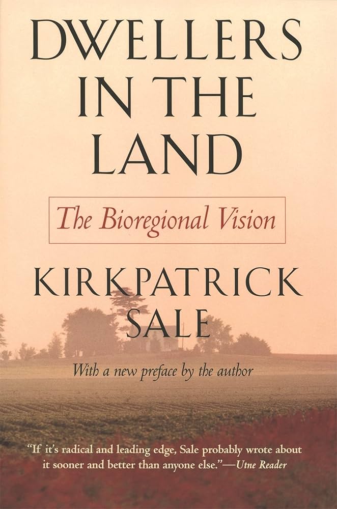 Dwellers in the Land: The Bioregional Vision by Kirkpatrick Sale